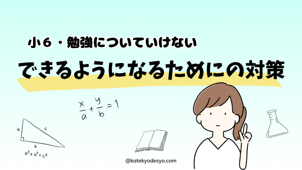 どうする？小学6年生が勉強についていけない時の対策！